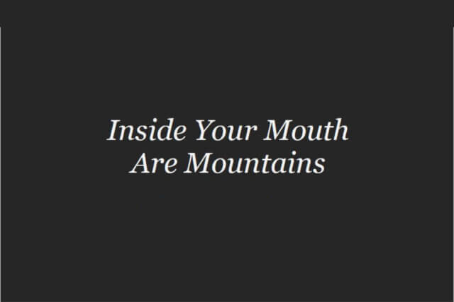 Inside Your Mouth Are Mountains